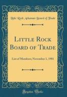 Little Rock Board of Trade: List of Members; November 1, 1901 (Classic Reprint) di Little Rock Arkansas Board of Trade edito da Forgotten Books