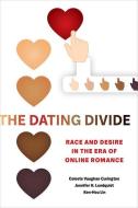 The Dating Divide di Celeste Vaughan Curington, Jennifer Hickes Lundquist, Ken-Hou Lin edito da University Of California Press