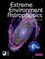 Extreme Environment Astrophysics di Ulrich Kolb edito da Cambridge University Press