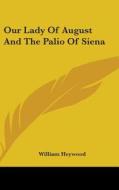 Our Lady Of August And The Palio Of Sien di WILLIAM HEYWOOD edito da Kessinger Publishing