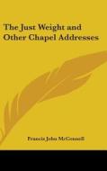 The Just Weight And Other Chapel Address di FRANCIS J MCCONNELL edito da Kessinger Publishing