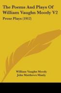 The Poems and Plays of William Vaughn Moody V2: Prose Plays (1912) di William Vaughn Moody edito da Kessinger Publishing