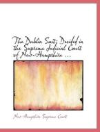 The Dublin Suit: Decided in the Supreme Judicial Court of New-Hampshire ... di New Hampshire Supreme Court edito da BiblioLife