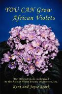 You Can Grow African Violets di Joyce Stork edito da iUniverse