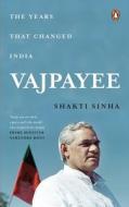 Vajpayee: The Years That Changed India di Shakti Sinha edito da VINTAGE