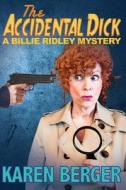 The Accidental Dick: A Billie Ridley Mystery di Karen Berger edito da Karen Berger