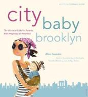 City Baby Brooklyn: The Ultimate Guide for Brooklyn Parents from Pregnancy Through Preschool di Alison Lowenstein edito da Universe Publishing(NY)