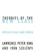 Theories Of The New Class di Lawrence Peter King edito da University of Minnesota Press