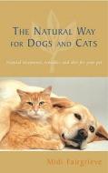 The Natural Way for Dogs and Cats: Natural Treatments, Remedies and Diet for Your Pet di Midi Fairgrieve edito da C W Daniel Company