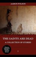 The Saints Are Dead di Aaron Polson edito da Aqueous Books
