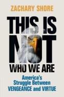 This Is Not Who We Are: America's Struggle Between Vengeance and Virtue di Zachary Shore edito da CAMBRIDGE