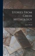 Stories From Greek Mythology di James Wood edito da LEGARE STREET PR