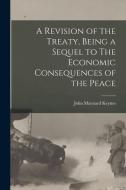 A Revision of the Treaty, Being a Sequel to The Economic Consequences of the Peace di John Maynard Keynes edito da LEGARE STREET PR