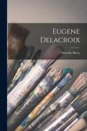 Eugene Delacroix di Dorothy Bussy edito da LEGARE STREET PR
