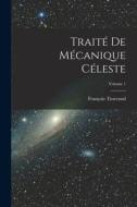 Traité De Mécanique Céleste; Volume 1 di François Tisserand edito da LEGARE STREET PR
