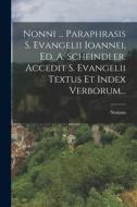 Nonni ... Paraphrasis S. Evangelii Ioannei, Ed. A. Scheindler. Accedit S. Evangelii Textus Et Index Verborum... di Nonnus (of Panopolis ). edito da LEGARE STREET PR