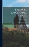 Baldwin, Lafontaine, Hincks: Responsible Government di Stephen Leacock edito da LEGARE STREET PR