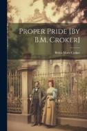 Proper Pride [By B.M. Croker] di Bithia Mary Croker edito da LEGARE STREET PR