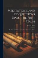 Meditations and Disquisitions Upon the First Psalm; the Penitential Psalms; and the Seven Consolatory Psalms di Richard Baker edito da LEGARE STREET PR