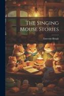 The Singing Mouse Stories di Emerson Hough edito da LEGARE STREET PR