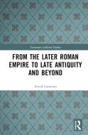 From The Later Roman Empire To Late Antiquity And Beyond di Averil Cameron edito da Taylor & Francis Ltd