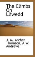 The Climbs On Lliwedd di A W Andrews J M Archer Thomson edito da Bibliolife