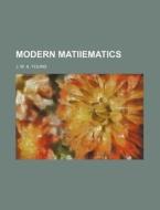 Modern Matiiematics di J. W. a. Young edito da Rarebooksclub.com