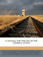 A Manual For The Use Of The General Court di George T. Sleeper, James W. Kimball, William Stowe edito da Nabu Press
