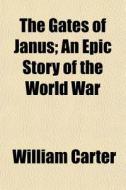 The Gates Of Janus; An Epic Story Of The di William Carter edito da General Books