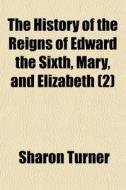 The History Of The Reigns Of Edward The di Sharon Turner edito da General Books
