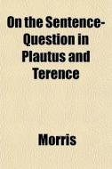 On The Sentence-question In Plautus And di Howard Morris edito da General Books