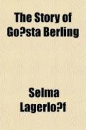 The Story Of Go Sta Berling di Selma Lagerlof edito da General Books