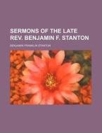 Sermons Of The Late Rev. Benjamin F. Sta di Benjamin Franklin Stanton edito da Rarebooksclub.com