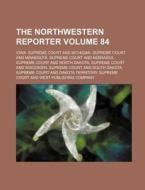 The Northwestern Reporter Volume 84 di Iowa Supreme Court edito da Rarebooksclub.com