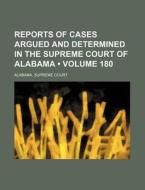 Reports Of Cases Argued And Determined In The Supreme Court Of Alabama (volume 180) di Alabama Supreme Court edito da General Books Llc