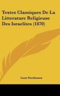 Textes Classiques de La Litterature Religieuse Des Israelites (1870) di Leon Nordmann edito da Kessinger Publishing