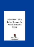 Notice Sur La Vie Et Les Travaux de Marcel Bertrand (1908) di Wilfrid Kilian, Joseph Revil edito da Kessinger Publishing