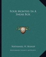 Four Months in a Sneak Box di Nathaniel H. Bishop edito da Kessinger Publishing