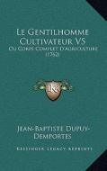 Le Gentilhomme Cultivateur V5: Ou Corps Complet D'Agriculture (1762) di Jean-Baptiste Dupuy-Demportes edito da Kessinger Publishing
