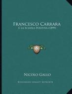 Francesco Carrara: E La Scuola Positiva (1899) di Nicolo Gallo edito da Kessinger Publishing