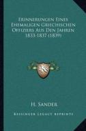 Erinnerungen Eines Ehemaligen Griechischen Offiziers Aus Den Jahren 1833-1837 (1839) di H. Sander edito da Kessinger Publishing