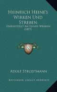 Heinrich Heine's Wirken Und Streben: Dargestellt an Seinen Werken (1857) di Adolf Strodtmann edito da Kessinger Publishing