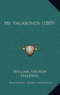 My Vagabonds (1889) di William Andrew Spalding edito da Kessinger Publishing