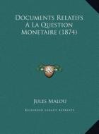Documents Relatifs a la Question Monetaire (1874) di Jules Malou edito da Kessinger Publishing