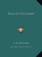 Tales of Old Japan di A. B. Mitford edito da Kessinger Publishing