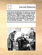 A General Abridgment Of Cases In Equity, Argued And Adjudged In The High Court Of Chancery, With A Large Collection Of Cases Never Before Published Th di Multiple Contributors edito da Gale Ecco, Print Editions