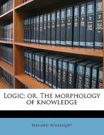 Logic; Or, The Morphology Of Knowledge di Bernard Bosanquet edito da Nabu Press