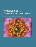 Proceedings Convention Volume 7 di National Electric Association edito da Rarebooksclub.com