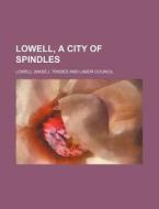 Lowell, a City of Spindles di Lowell Trades and Labor Council edito da Rarebooksclub.com