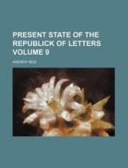 Present State of the Republick of Letters Volume 9 di Andrew Reid edito da Rarebooksclub.com